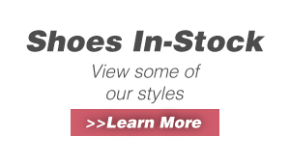 Shoes In-Stock - View some of our styles &gt;&gt;Learn More